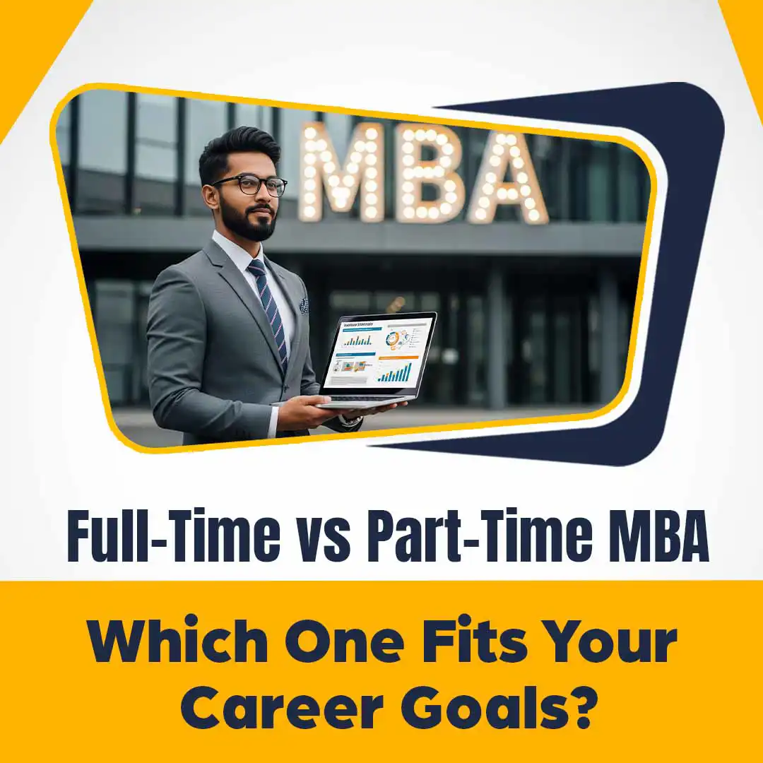 Full-Time vs Part-Time MBA: Which One Fits Your Career Goals